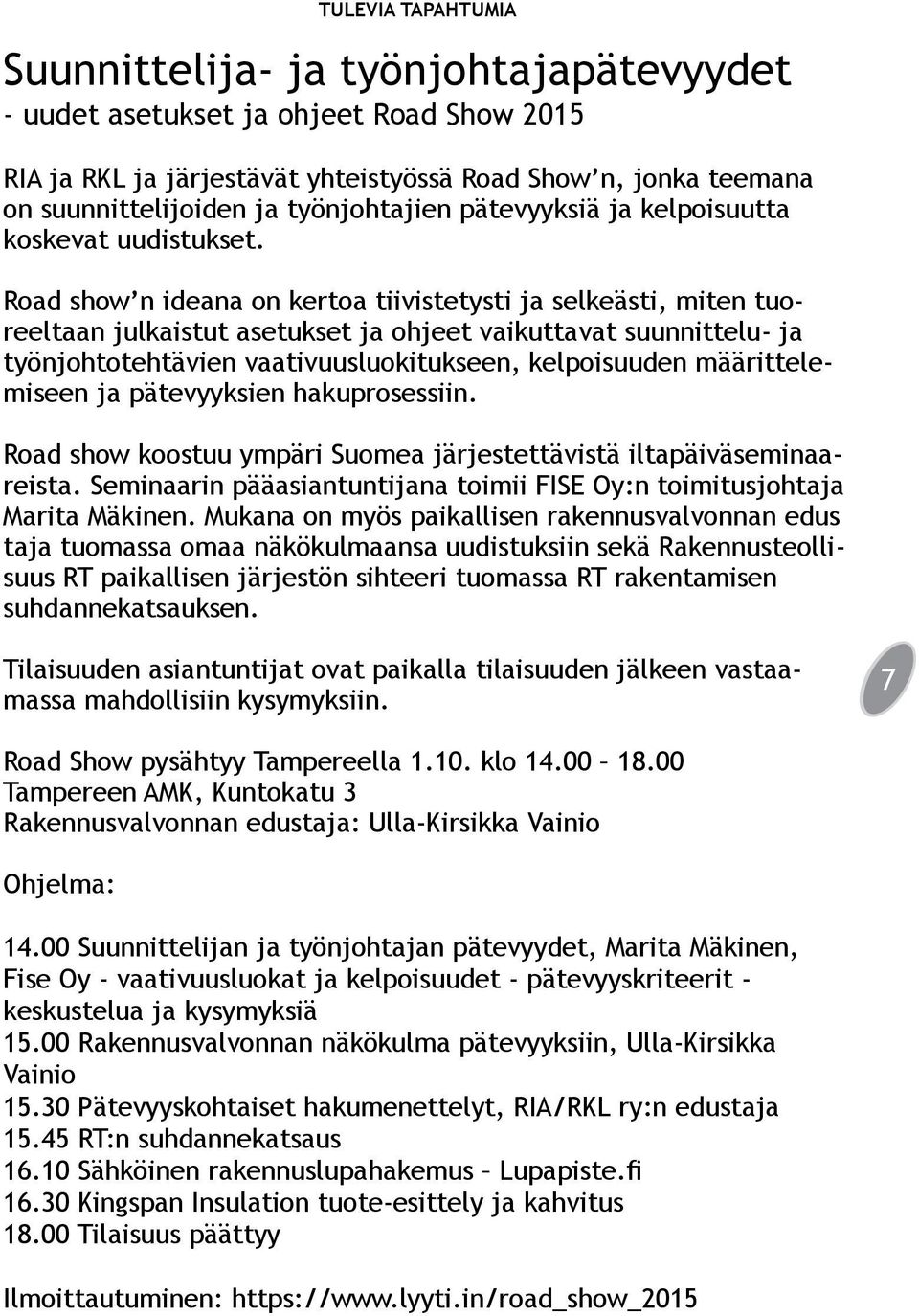 Road show n ideana on kertoa tiivistetysti ja selkeästi, miten tuoreeltaan julkaistut asetukset ja ohjeet vaikuttavat suunnittelu- ja työnjohtotehtävien vaativuusluokitukseen, kelpoisuuden