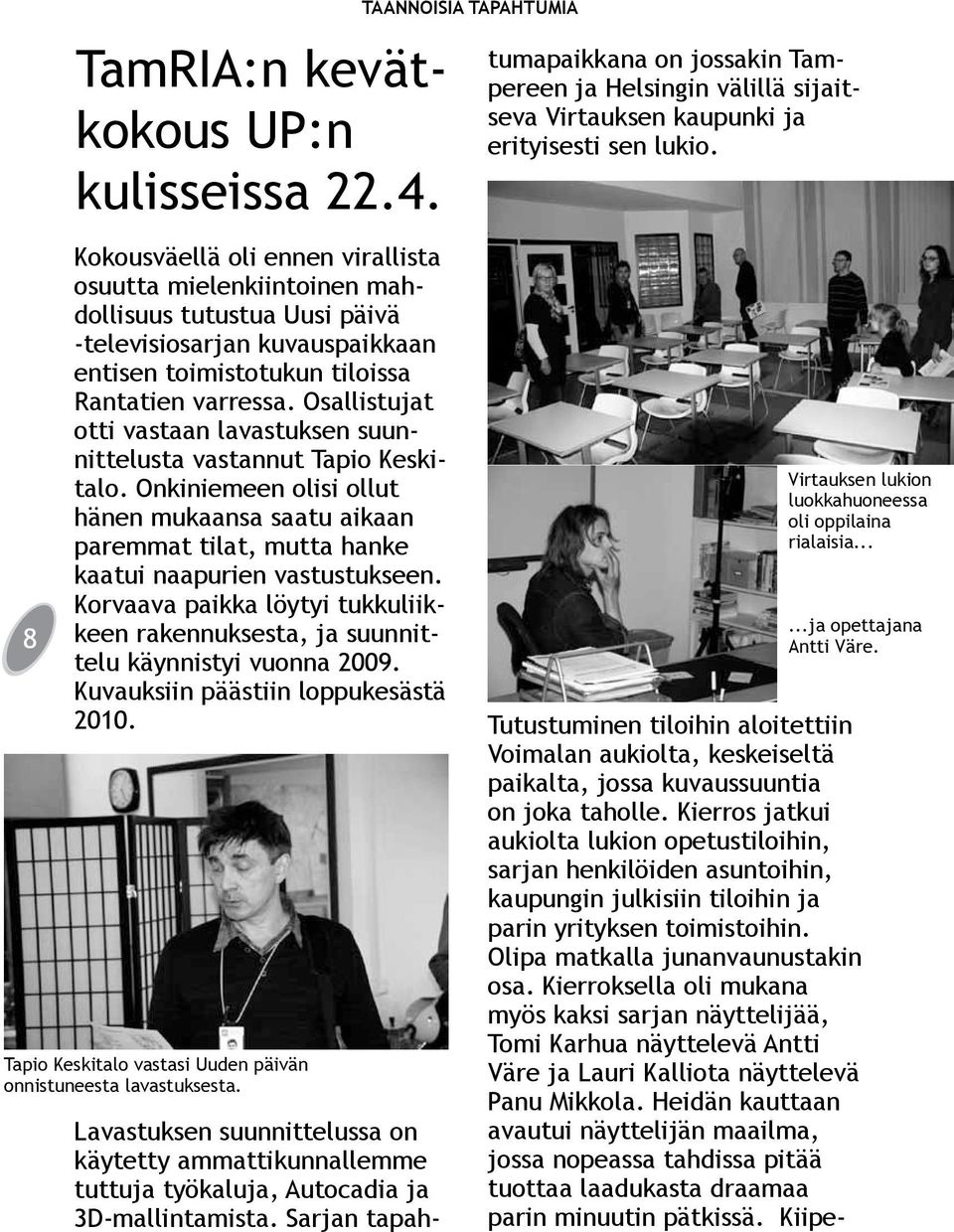 Osallistujat otti vastaan lavastuksen suunnittelusta vastannut Tapio Keskitalo. Onkiniemeen olisi ollut hänen mukaansa saatu aikaan paremmat tilat, mutta hanke kaatui naapurien vastustukseen.