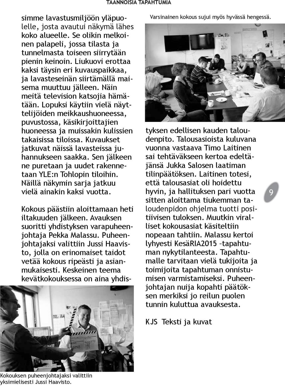 Lopuksi käytiin vielä näyttelijöiden meikkaushuoneessa, puvustossa, käsikirjoittajien huoneessa ja muissakin kulissien takaisissa tiloissa. Kuvaukset jatkuvat näissä lavasteissa juhannukseen saakka.