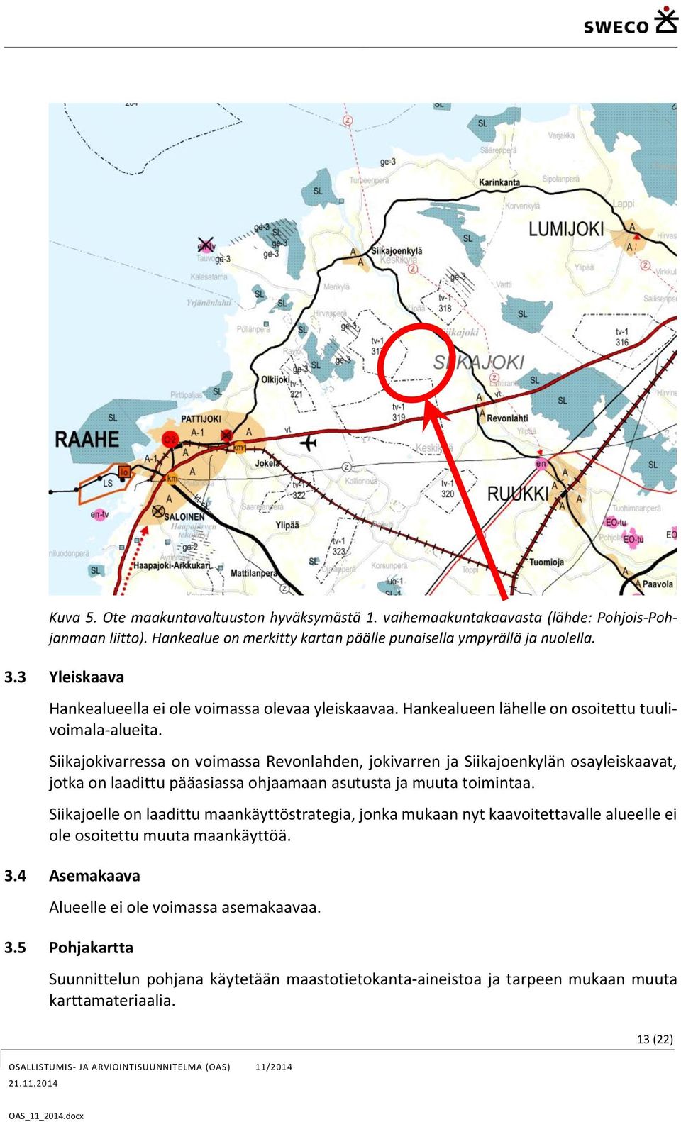Siikajokivarressa on voimassa Revonlahden, jokivarren ja Siikajoenkylän osayleiskaavat, jotka on laadittu pääasiassa ohjaamaan asutusta ja muuta toimintaa.