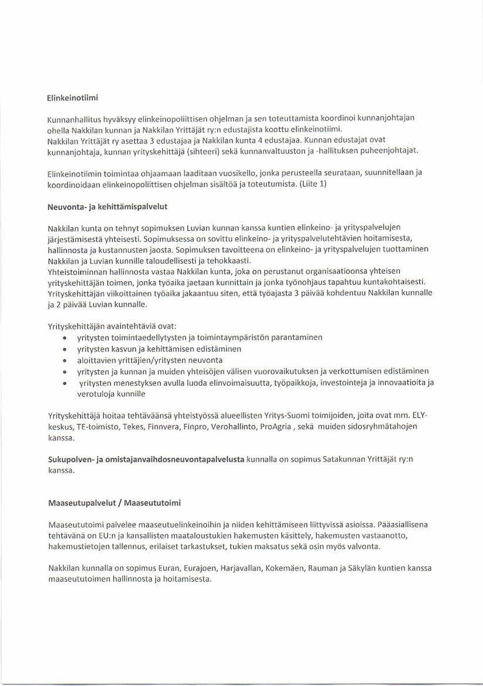 Kunnan edustajat ovat kunnanjohtaja, kunnan yrityskehittäjä (sihteeri) sekä kunnanvaltuuston ja -hallituksen puheenjohtajat.