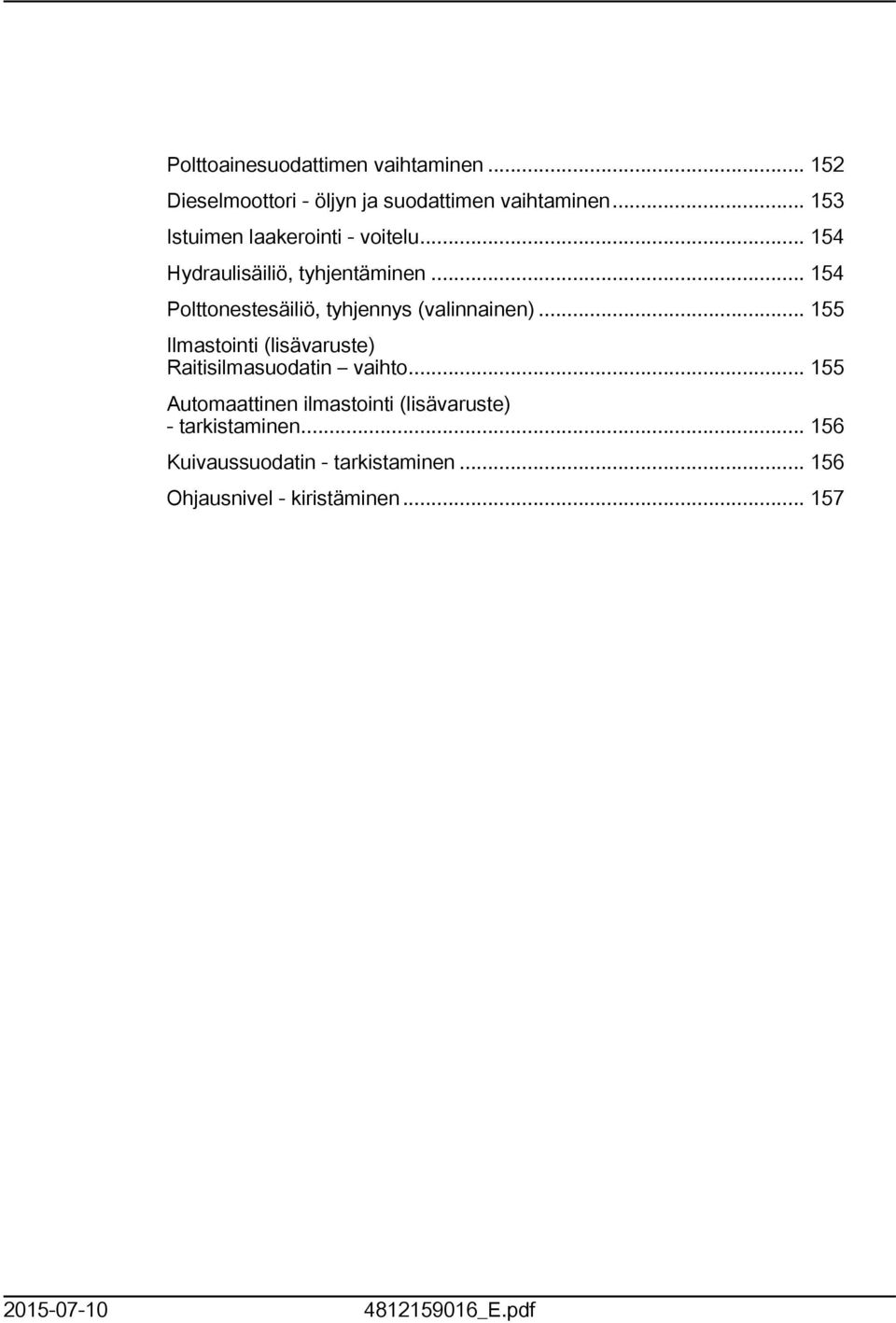 .. 54 Polttonestesäiliö, tyhjennys (valinnainen)... 55 Ilmastointi (lisävaruste) Raitisilmasuodatin vaihto.