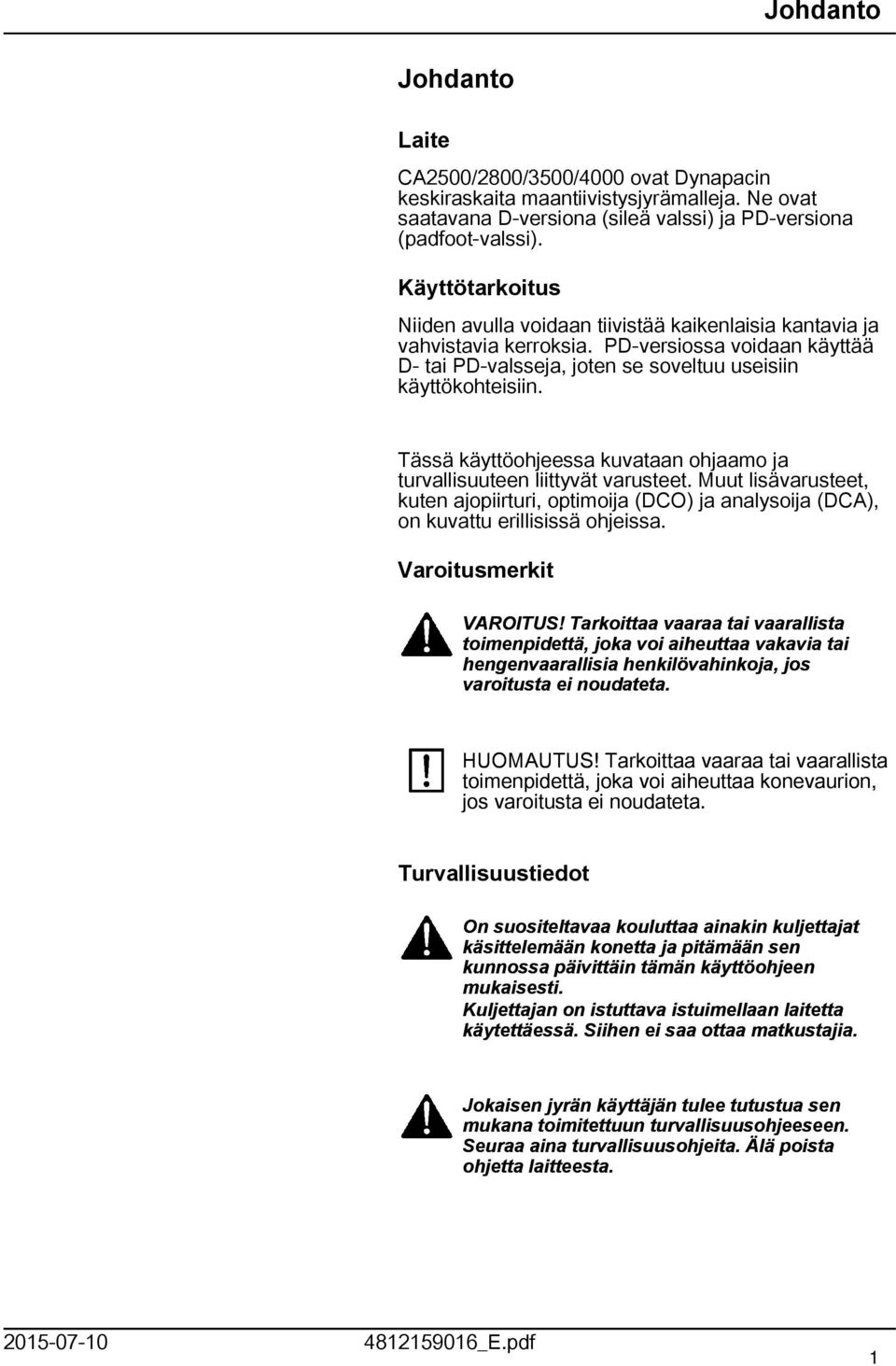 Tässä käyttöohjeessa kuvataan ohjaamo ja turvallisuuteen liittyvät varusteet. Muut lisävarusteet, kuten ajopiirturi, optimoija (DCO) ja analysoija (DCA), on kuvattu erillisissä ohjeissa.