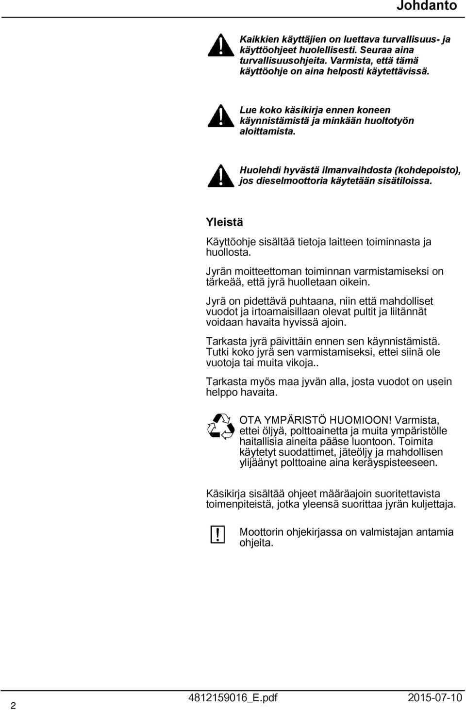 Yleistä Käyttöohje sisältää tietoja laitteen toiminnasta ja huollosta. Jyrän moitteettoman toiminnan varmistamiseksi on tärkeää, että jyrä huolletaan oikein.