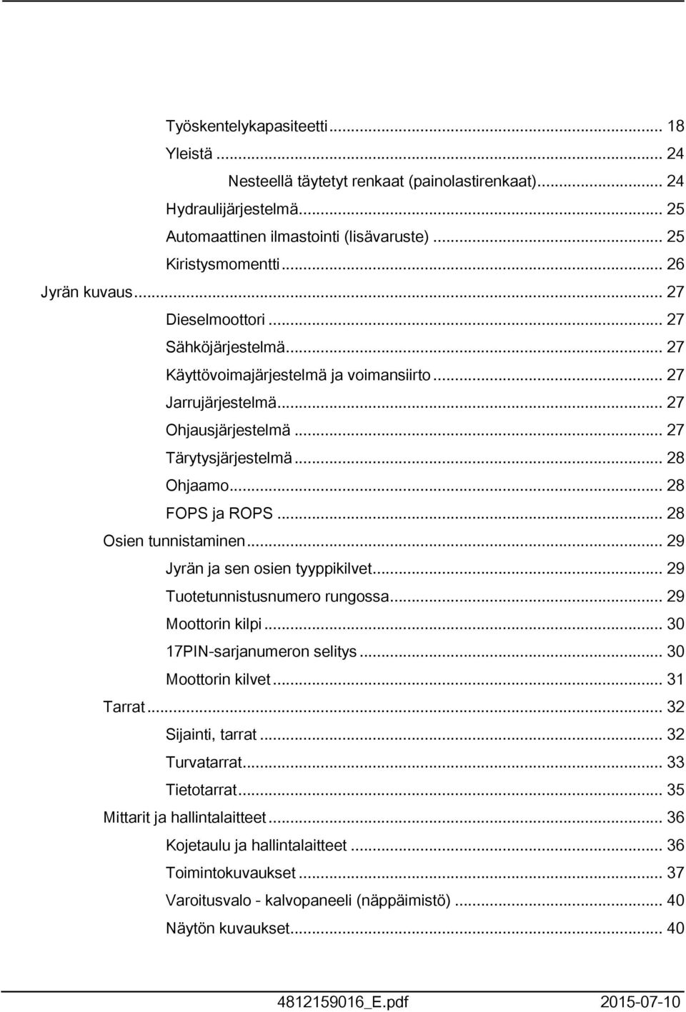 .. 28 FOPS ja ROPS... 28 Osien tunnistaminen... 29 Jyrän ja sen osien tyyppikilvet... 29 Tuotetunnistusnumero rungossa... 29 Moottorin kilpi... 30 7PIN-sarjanumeron selitys... 30 Moottorin kilvet.