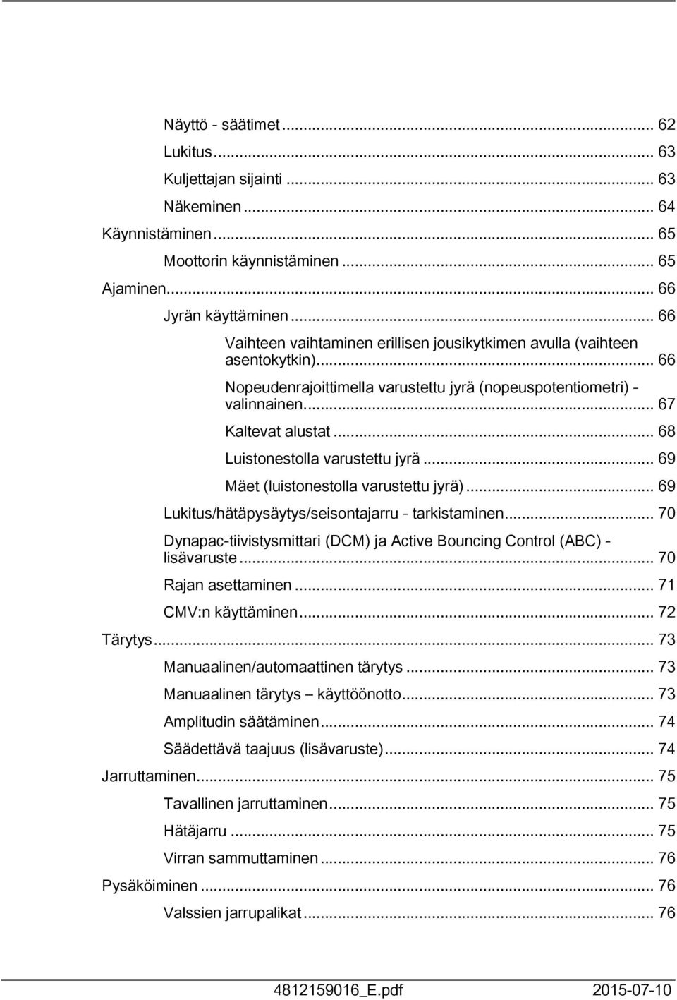 .. 68 Luistonestolla varustettu jyrä... 69 Mäet (luistonestolla varustettu jyrä)... 69 Lukitus/hätäpysäytys/seisontajarru - tarkistaminen.