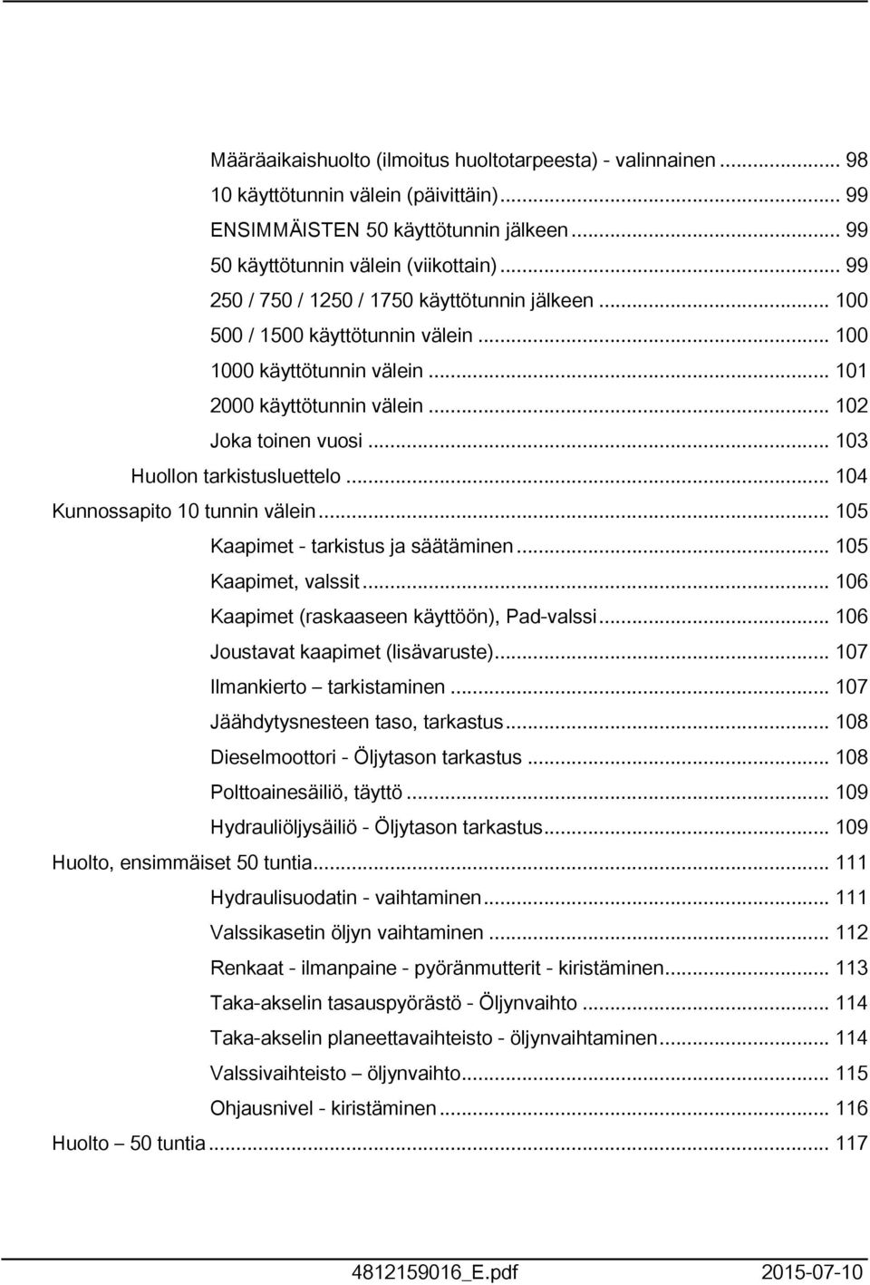 .. 04 Kunnossapito 0 tunnin välein... 05 Kaapimet - tarkistus ja säätäminen... 05 Kaapimet, valssit... 06 Kaapimet (raskaaseen käyttöön), Pad-valssi... 06 Joustavat kaapimet (lisävaruste).