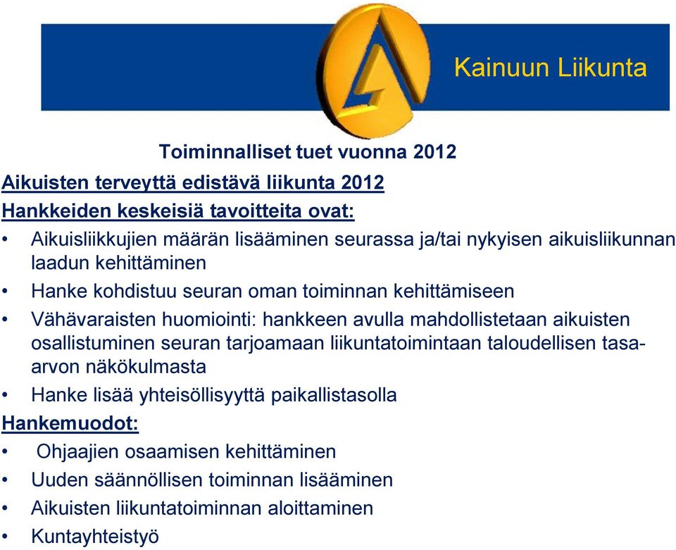 mahdollistetaan aikuisten osallistuminen seuran tarjoamaan liikuntatoimintaan taloudellisen tasaarvon näkökulmasta Hanke lisää yhteisöllisyyttä