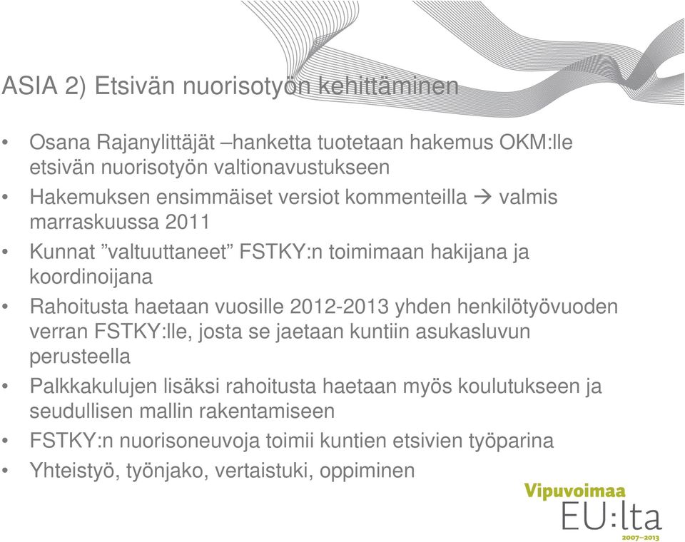 vuosille 2012-2013 yhden henkilötyövuoden verran FSTKY:lle, josta se jaetaan kuntiin asukasluvun perusteella Palkkakulujen lisäksi rahoitusta