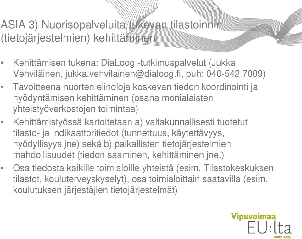 kartoitetaan a) valtakunnallisesti tuotetut tilasto- ja indikaattoritiedot (tunnettuus, käytettävyys, hyödyllisyys jne) sekä b) paikallisten tietojärjestelmien mahdollisuudet (tiedon