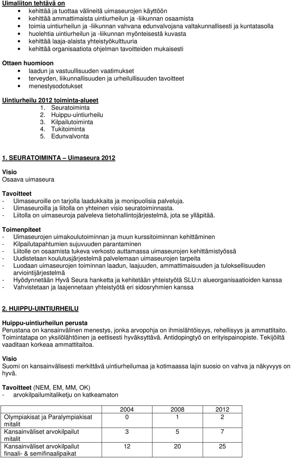 Ottaen huomioon laadun ja vastuullisuuden vaatimukset terveyden, liikunnallisuuden ja urheilullisuuden tavoitteet menestysodotukset Uintiurheilu 2012 toiminta-alueet 1. Seuratoiminta 2.