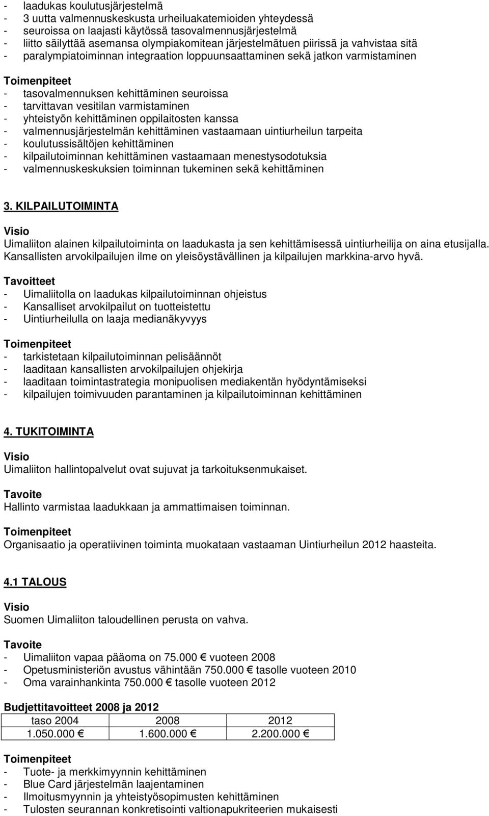 varmistaminen - yhteistyön kehittäminen oppilaitosten kanssa - valmennusjärjestelmän kehittäminen vastaamaan uintiurheilun tarpeita - koulutussisältöjen kehittäminen - kilpailutoiminnan kehittäminen