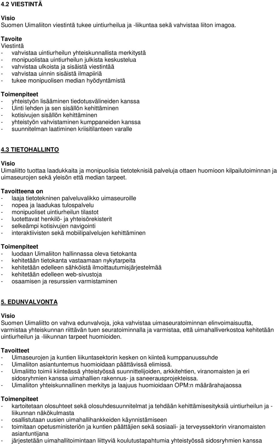 ilmapiiriä - tukee monipuolisen median hyödyntämistä - yhteistyön lisääminen tiedotusvälineiden kanssa - Uinti lehden ja sen sisällön kehittäminen - kotisivujen sisällön kehittäminen - yhteistyön