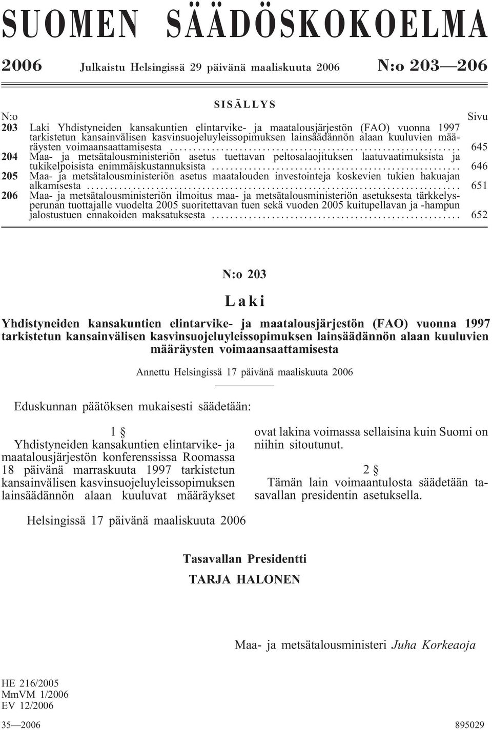 .. 645 204 Maa- ja metsätalousministeriön asetus tuettavan peltosalaojituksen laatuvaatimuksista ja tukikelpoisista enimmäiskustannuksista.
