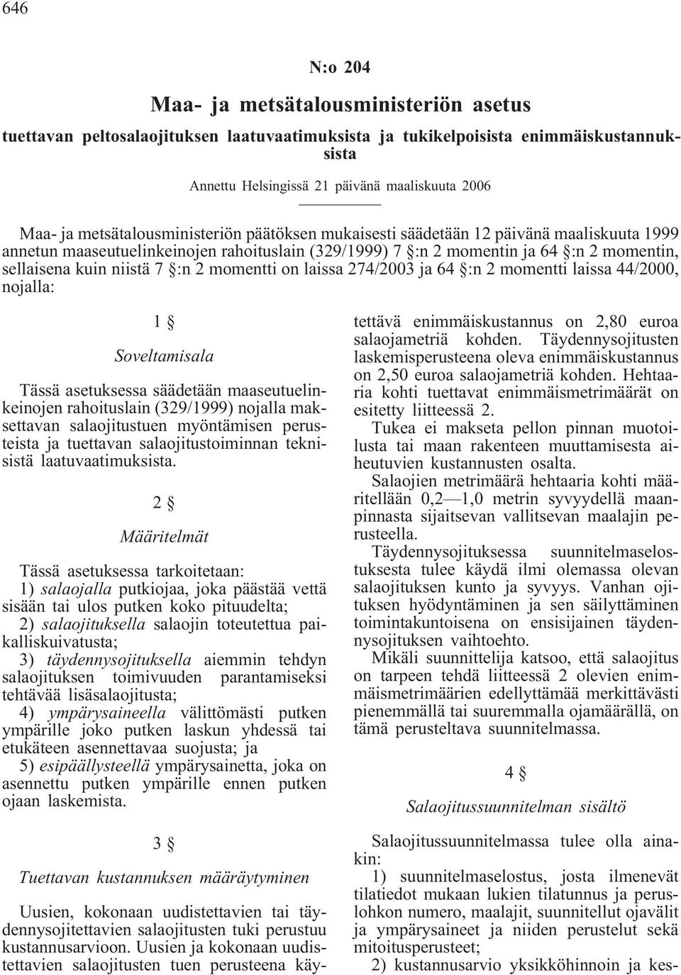 2 momentti on laissa 274/2003 ja 64 :n 2 momentti laissa 44/2000, nojalla: 1 Soveltamisala Tässä asetuksessa säädetään maaseutuelinkeinojen rahoituslain (329/1999) nojalla maksettavan salaojitustuen