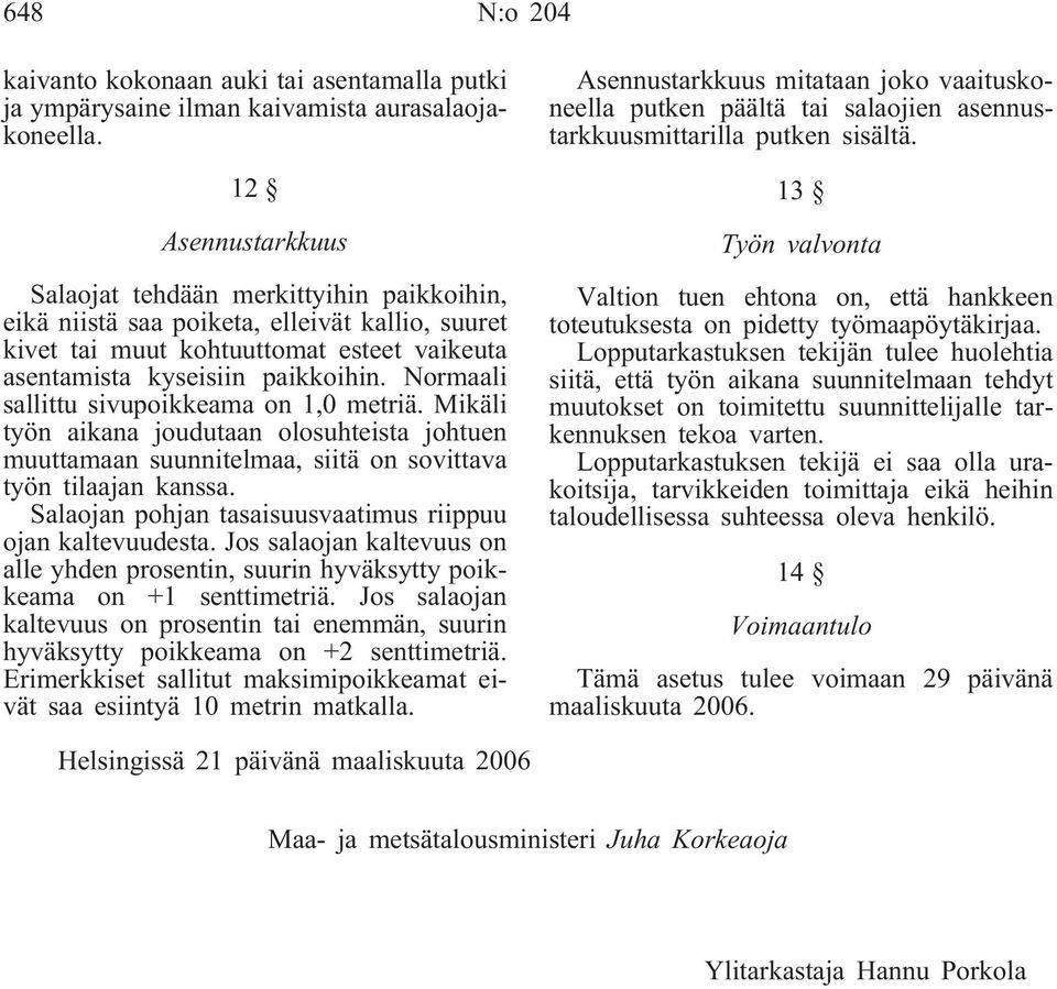 Normaali sallittu sivupoikkeama on 1,0 metriä. Mikäli työn aikana joudutaan olosuhteista johtuen muuttamaan suunnitelmaa, siitä on sovittava työn tilaajan kanssa.