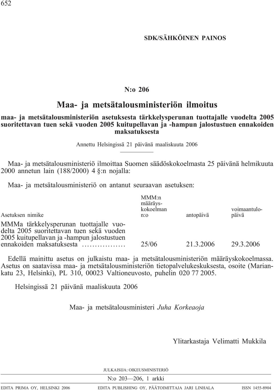 2000 annetun lain (188/2000) 4 :n nojalla: Maa- ja metsätalousministeriö on antanut seuraavan asetuksen: MMM:n määräyskokoelman n:o voimaantulopäivä Asetuksen nimike antopäivä MMMa tärkkelysperunan
