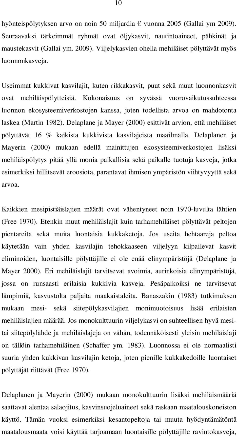 Kokonaisuus on syvässä vuorovaikutussuhteessa luonnon ekosysteemiverkostojen kanssa, joten todellista arvoa on mahdotonta laskea (Martin 1982).