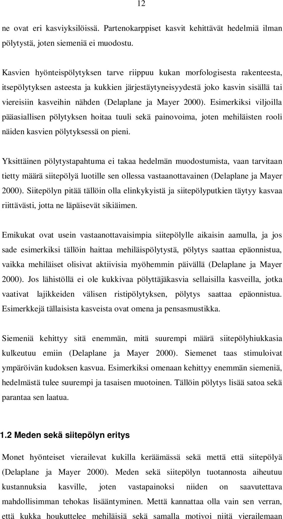 Mayer 2000). Esimerkiksi viljoilla pääasiallisen pölytyksen hoitaa tuuli sekä painovoima, joten mehiläisten rooli näiden kasvien pölytyksessä on pieni.