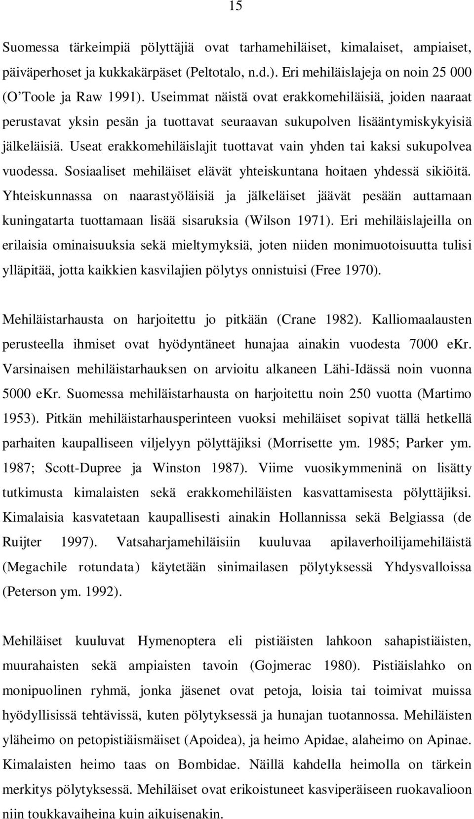 Useat erakkomehiläislajit tuottavat vain yhden tai kaksi sukupolvea vuodessa. Sosiaaliset mehiläiset elävät yhteiskuntana hoitaen yhdessä sikiöitä.