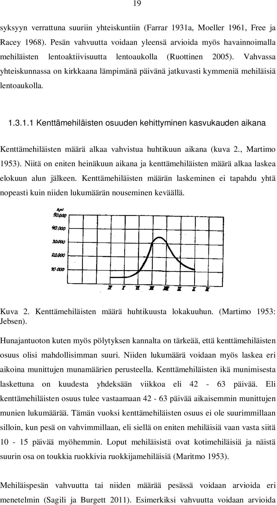 Vahvassa yhteiskunnassa on kirkkaana lämpimänä päivänä jatkuvasti kymmeniä mehiläisiä lentoaukolla. 1.