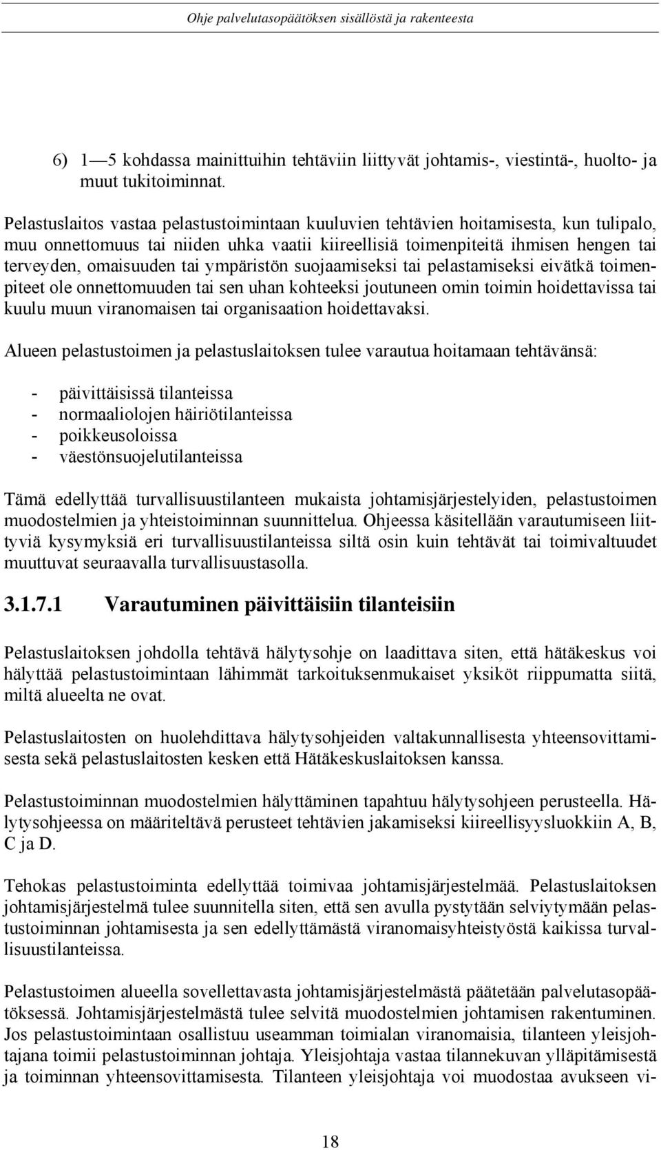 ympäristön suojaamiseksi tai pelastamiseksi eivätkä toimenpiteet ole onnettomuuden tai sen uhan kohteeksi joutuneen omin toimin hoidettavissa tai kuulu muun viranomaisen tai organisaation