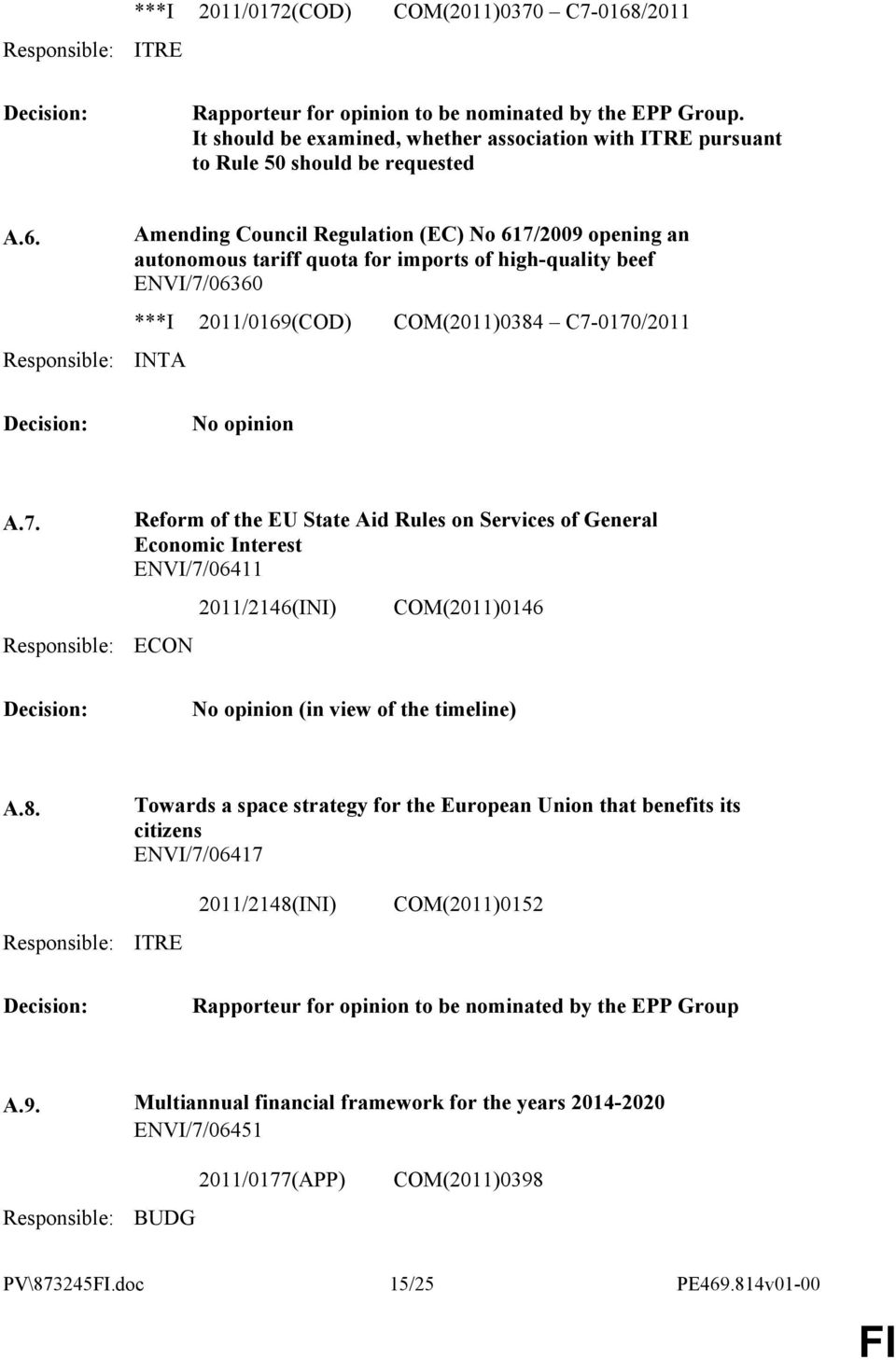 Responsible: Amending Council Regulation (EC) No 617/2009 opening an autonomous tariff quota for imports of high-quality beef ENVI/7/06360 ***I 2011/0169(COD) COM(2011)0384 C7-0170/2011 INTA : No