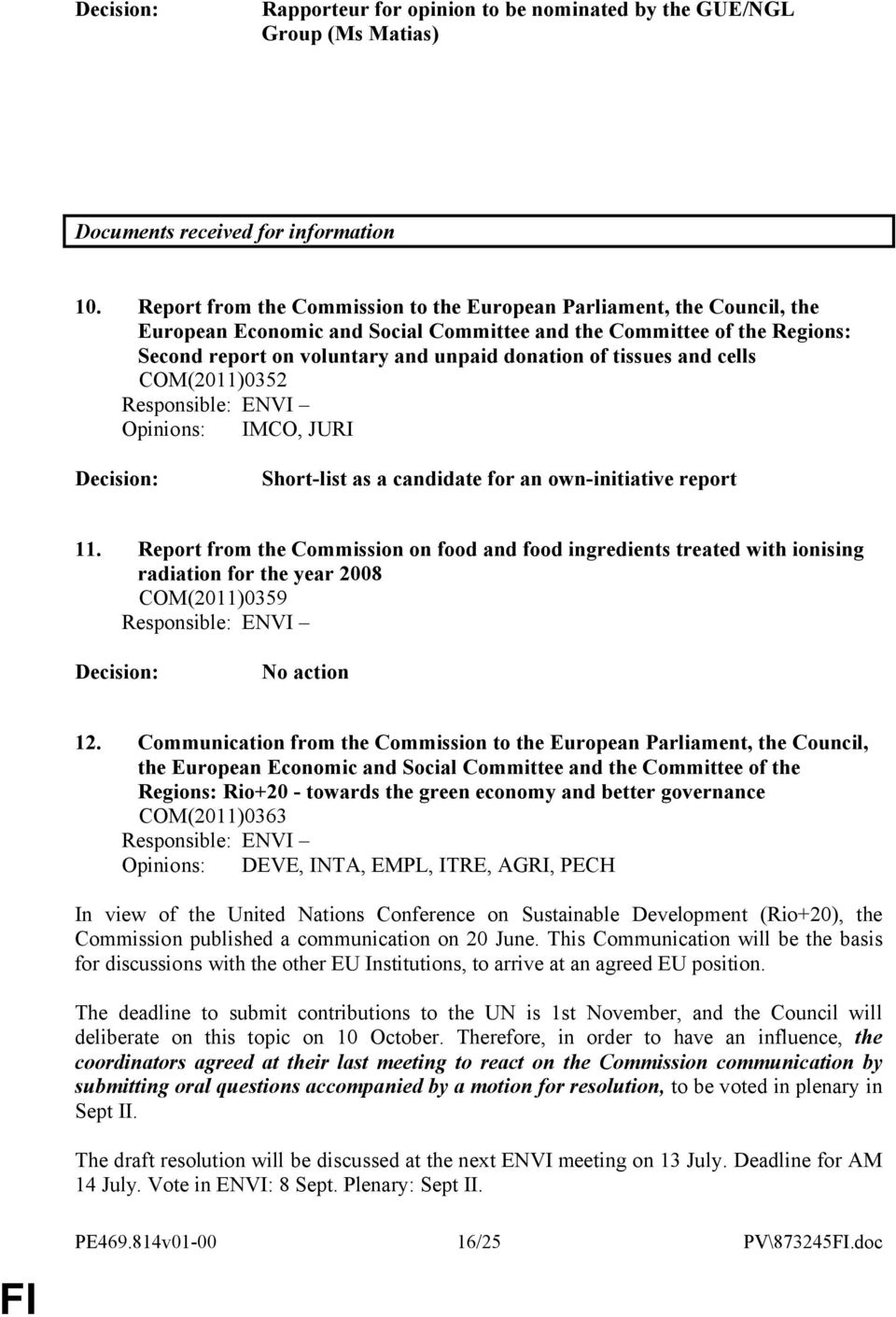 tissues and cells COM(2011)0352 Responsible: ENVI Opinions: IMCO, JURI : Short-list as a candidate for an own-initiative report 11.