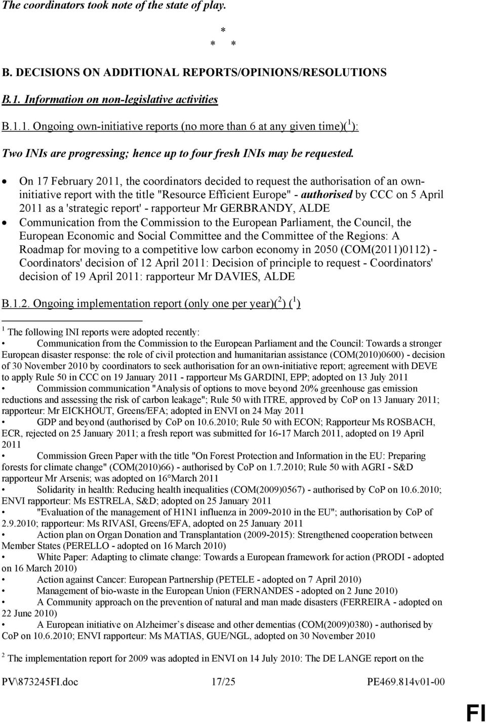 On 17 February 2011, the coordinators decided to request the authorisation of an owninitiative report with the title "Resource Efficient Europe" - authorised by CCC on 5 April 2011 as a 'strategic