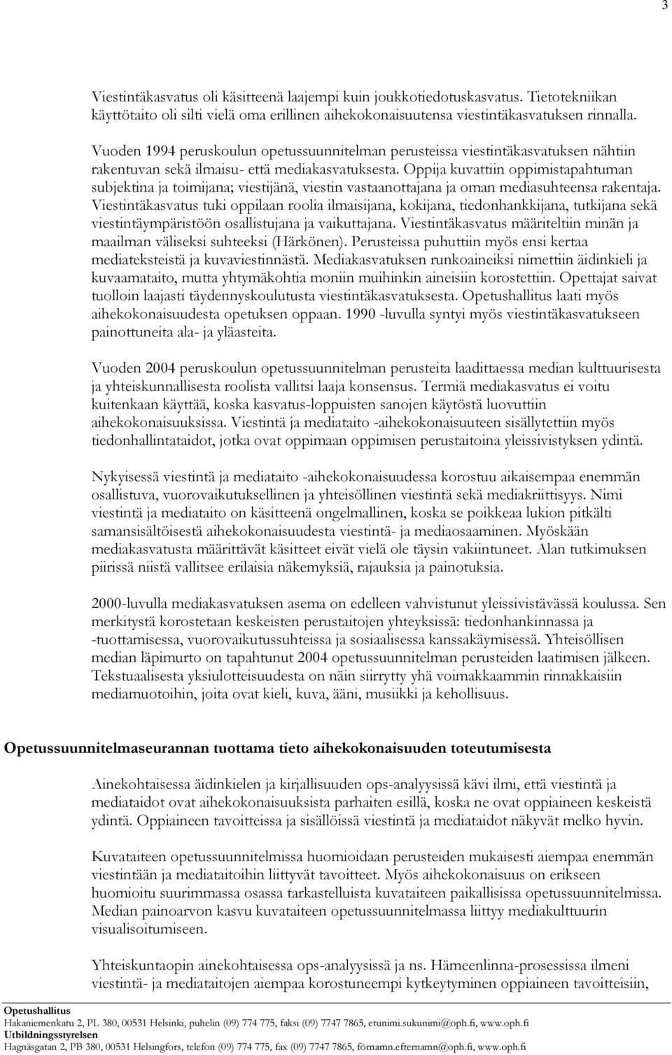 Oppija kuvattiin oppimistapahtuman subjektina ja toimijana; viestijänä, viestin vastaanottajana ja oman mediasuhteensa rakentaja.