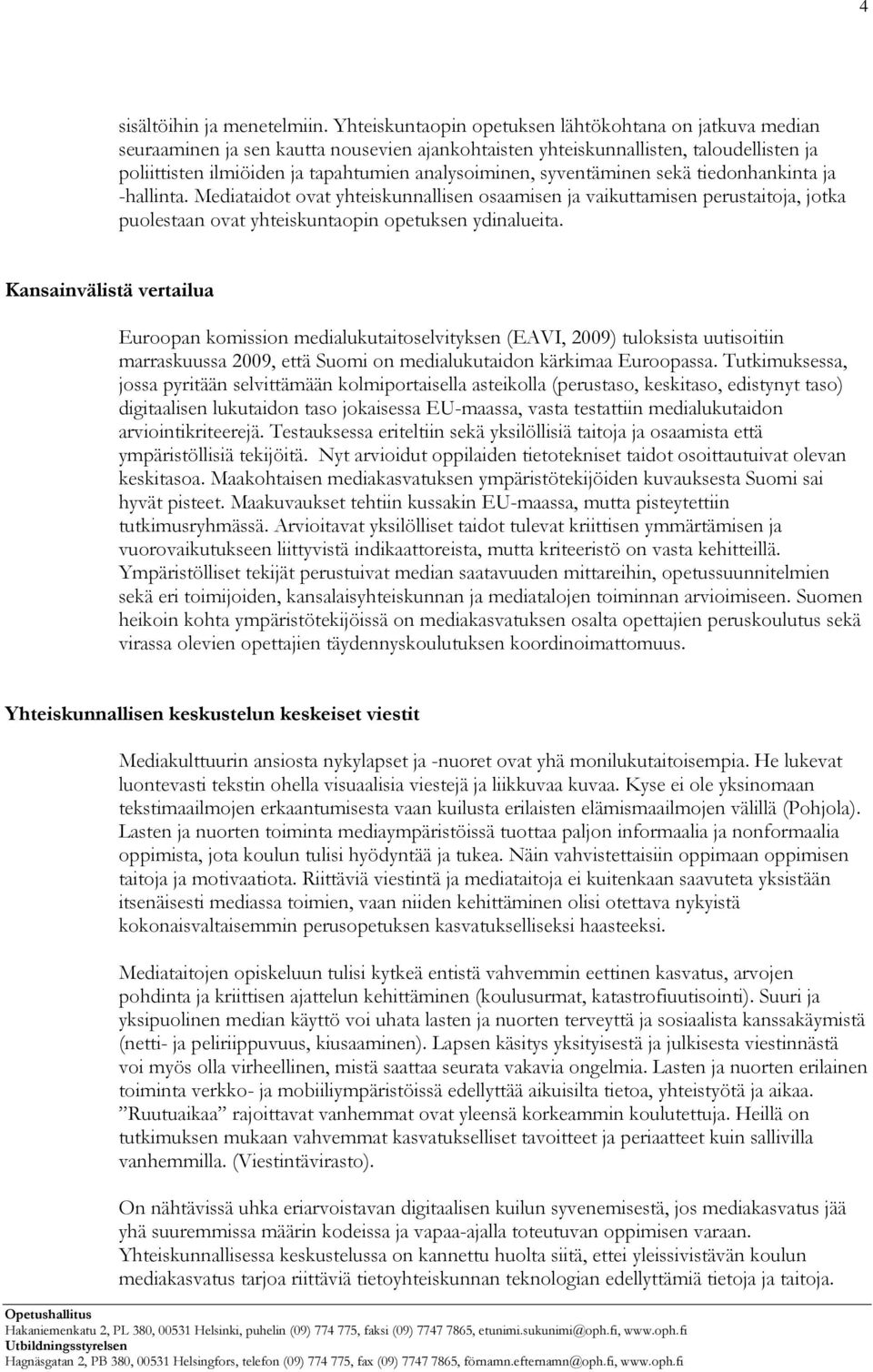 syventäminen sekä tiedonhankinta ja -hallinta. Mediataidot ovat yhteiskunnallisen osaamisen ja vaikuttamisen perustaitoja, jotka puolestaan ovat yhteiskuntaopin opetuksen ydinalueita.