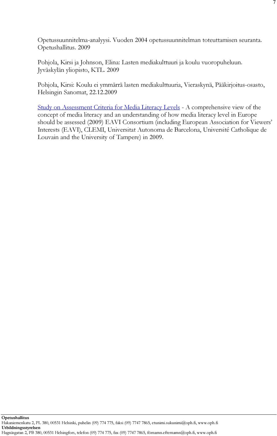 2009 Study on Assessment Criteria for Media Literacy Levels - A comprehensive view of the concept of media literacy and an understanding of how media literacy level in Europe