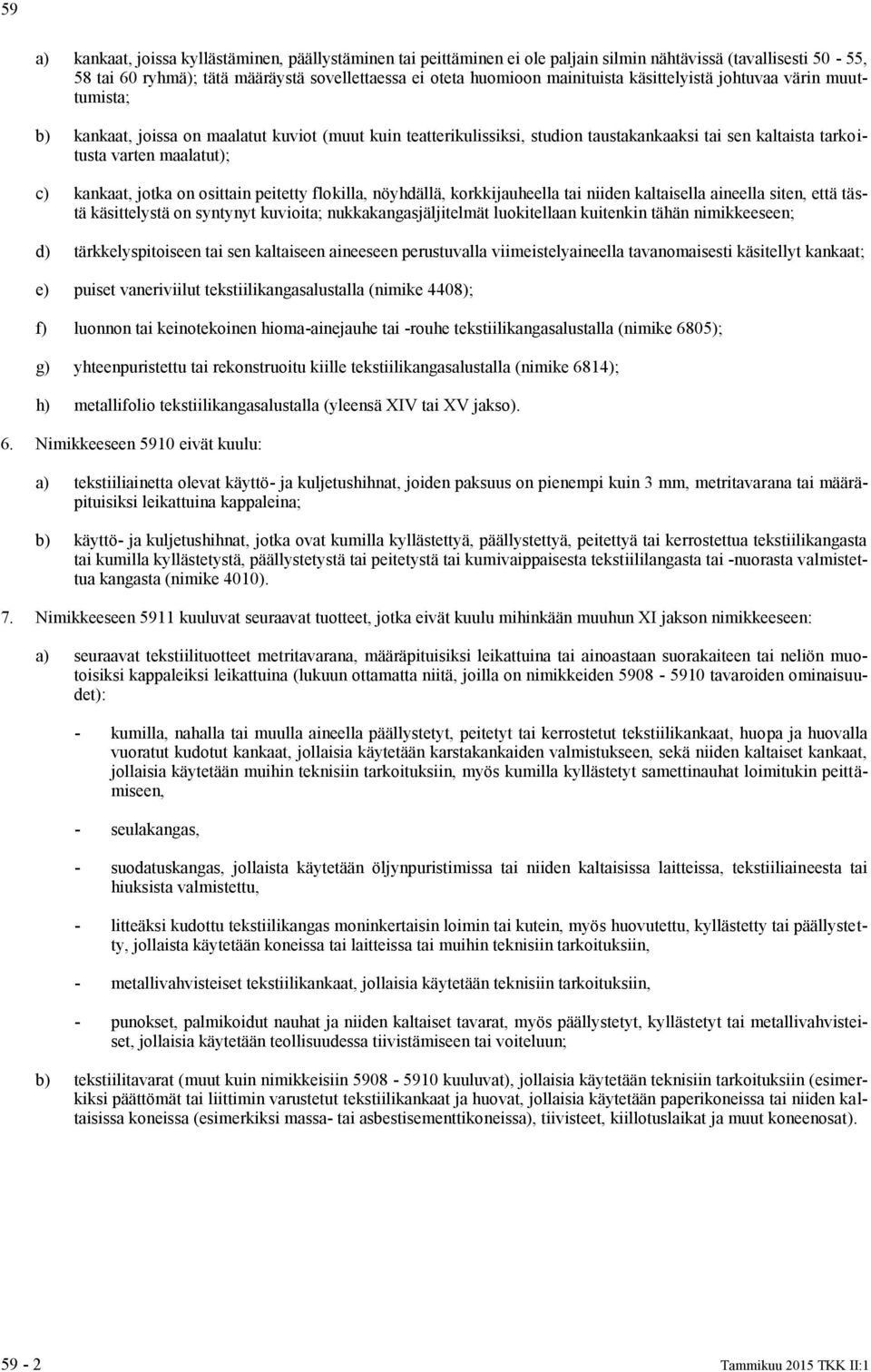 jotka on osittain peitetty flokilla, nöyhdällä, korkkijauheella tai niiden kaltaisella aineella siten, että tästä käsittelystä on syntynyt kuvioita; nukkakangasjäljitelmät luokitellaan kuitenkin
