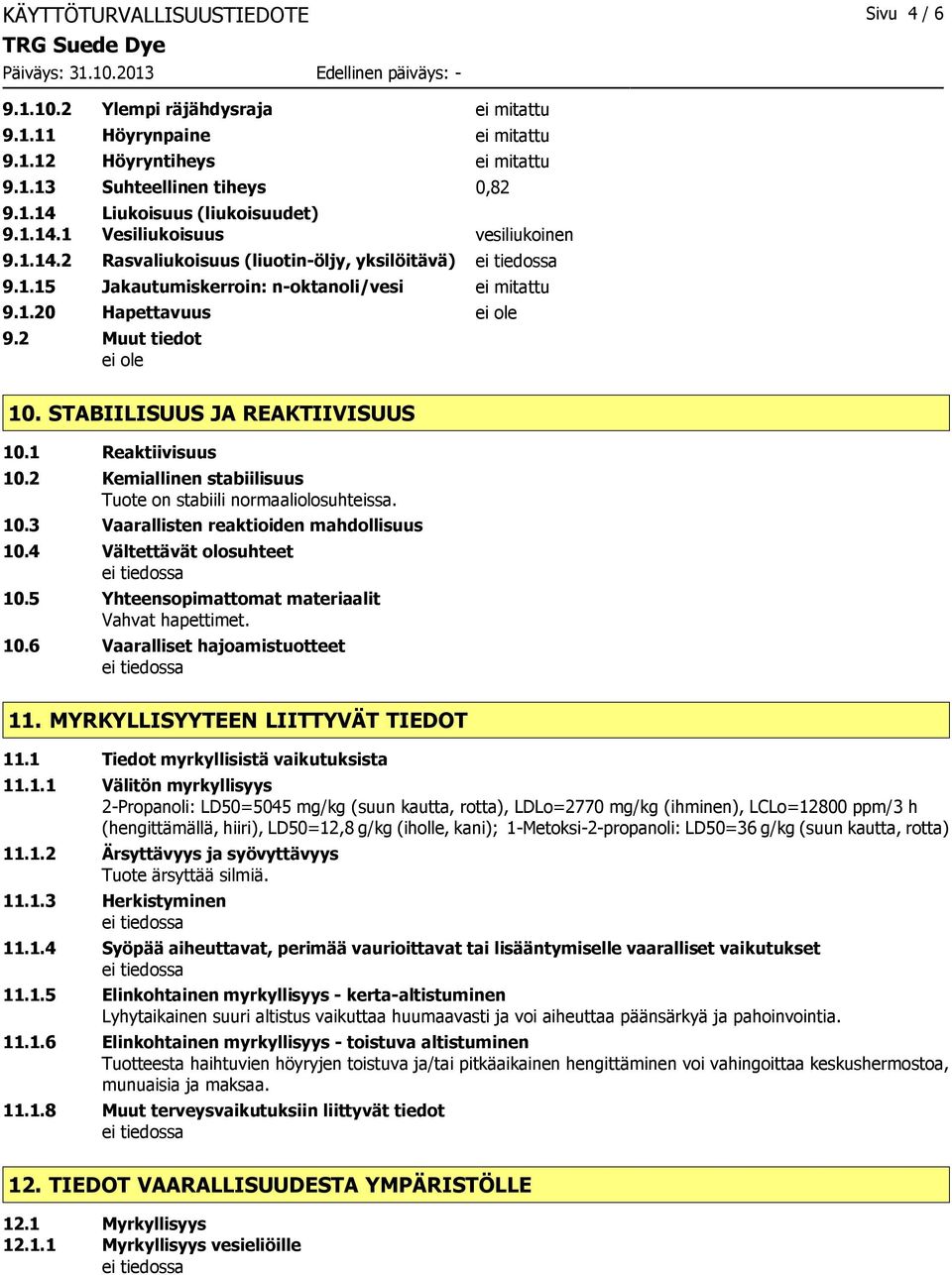 STABIILISUUS JA REAKTIIVISUUS 10.1 Reaktiivisuus 10.2 Kemiallinen stabiilisuus Tuote on stabiili normaaliolosuhteissa. 10.3 Vaarallisten reaktioiden mahdollisuus 10.4 Vältettävät olosuhteet 10.