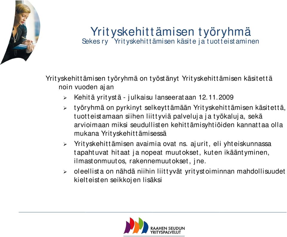 2009 työryhmä on pyrkinyt selkeyttämään Yrityskehittämisen käsitettä, tuotteistamaan siihen liittyviä palveluja ja työkaluja, sekä arvioimaan miksi seudullisten