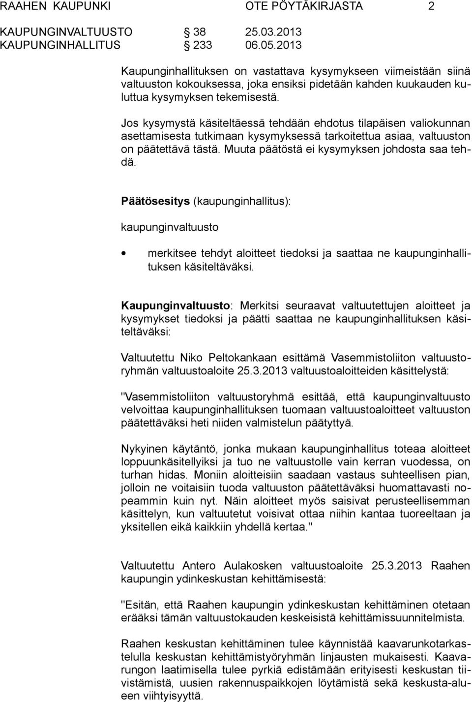 Muuta päätöstä ei kysymyksen johdosta saa tehdä. Päätösesitys (kaupunginhallitus): kaupunginvaltuusto merkitsee tehdyt aloitteet tiedoksi ja saattaa ne kaupunginhallituksen käsiteltäväksi.