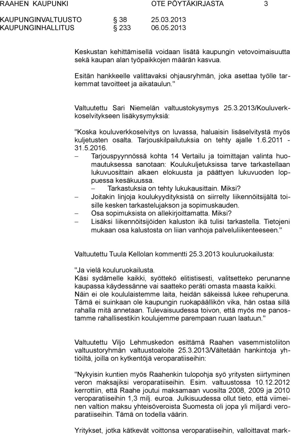 2013/Kouluverkkoselvitykseen lisäkysymyksiä: "Koska kouluverkkoselvitys on luvassa, haluaisin lisäselvitystä myös kuljetusten osalta. Tarjouskilpailutuksia on tehty ajalle 1.6.2011-31.5.2016.