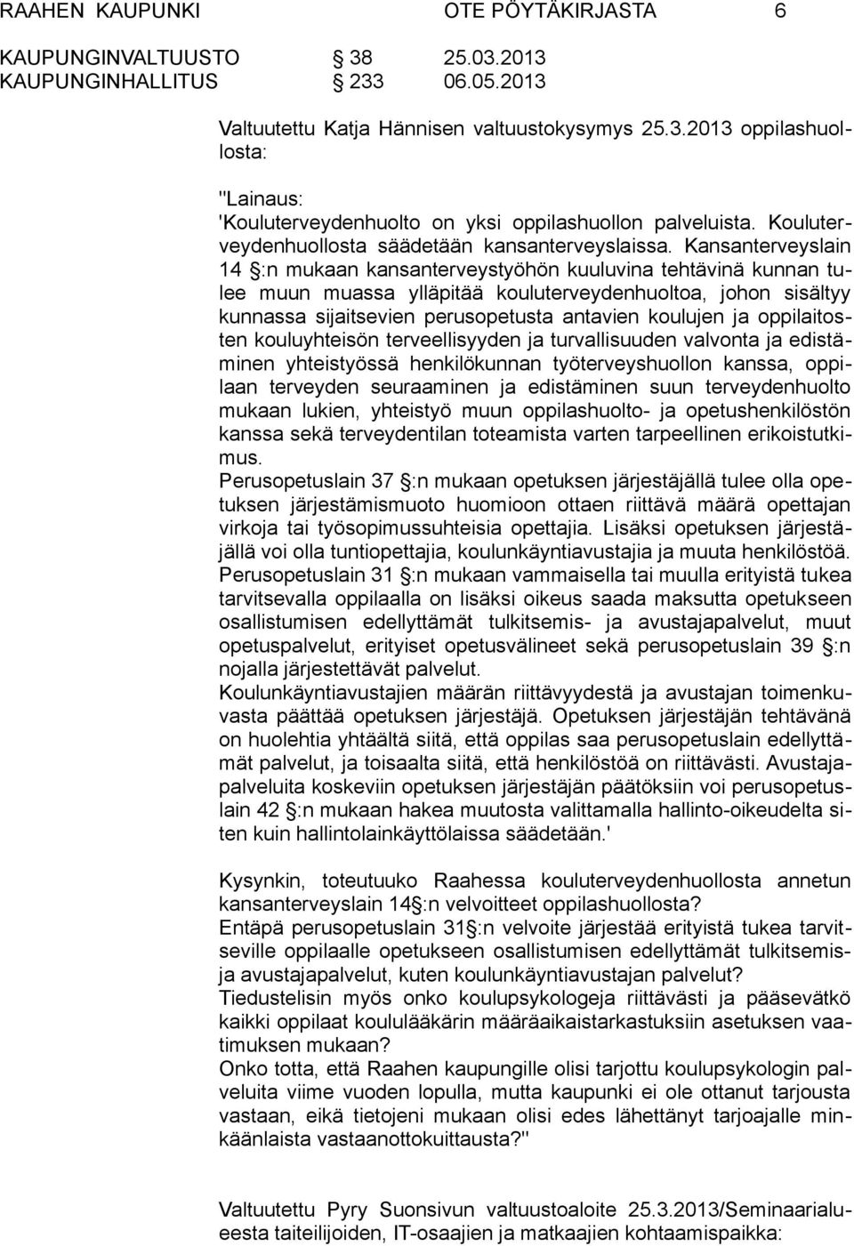Kansanterveyslain 14 :n mukaan kansanterveystyöhön kuuluvina tehtävinä kunnan tulee muun muassa ylläpitää kouluterveydenhuoltoa, johon sisältyy kunnassa sijaitsevien perusopetusta antavien koulujen