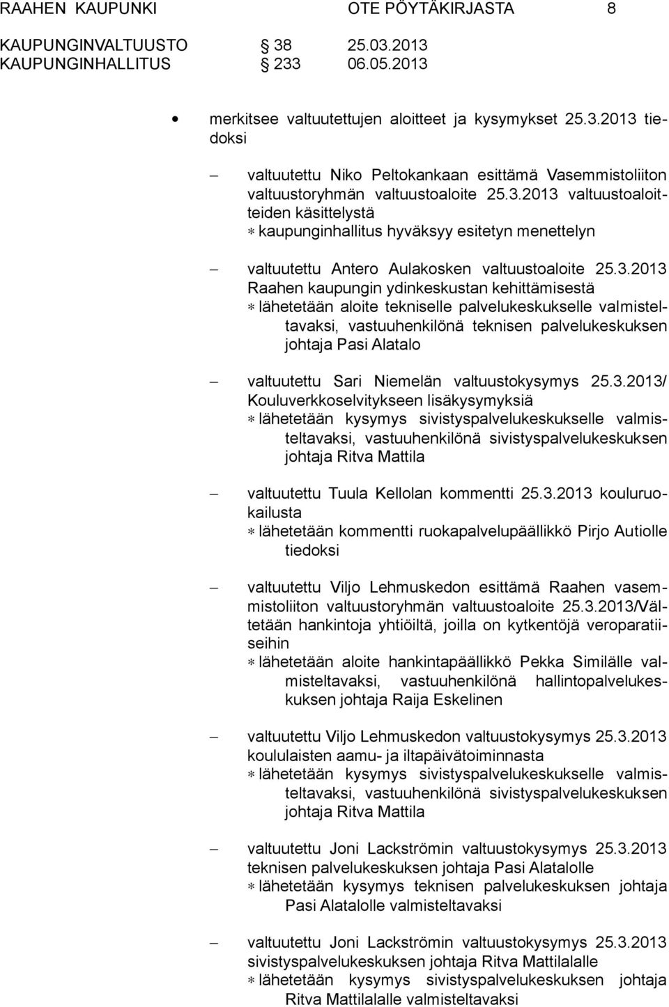 3.2013 Raahen kaupungin ydinkeskustan kehittämisestä lähetetään aloite tekniselle palvelukeskukselle valmisteltavaksi, vastuuhenkilönä teknisen palvelukeskuksen johtaja Pasi Alatalo valtuutettu Sari