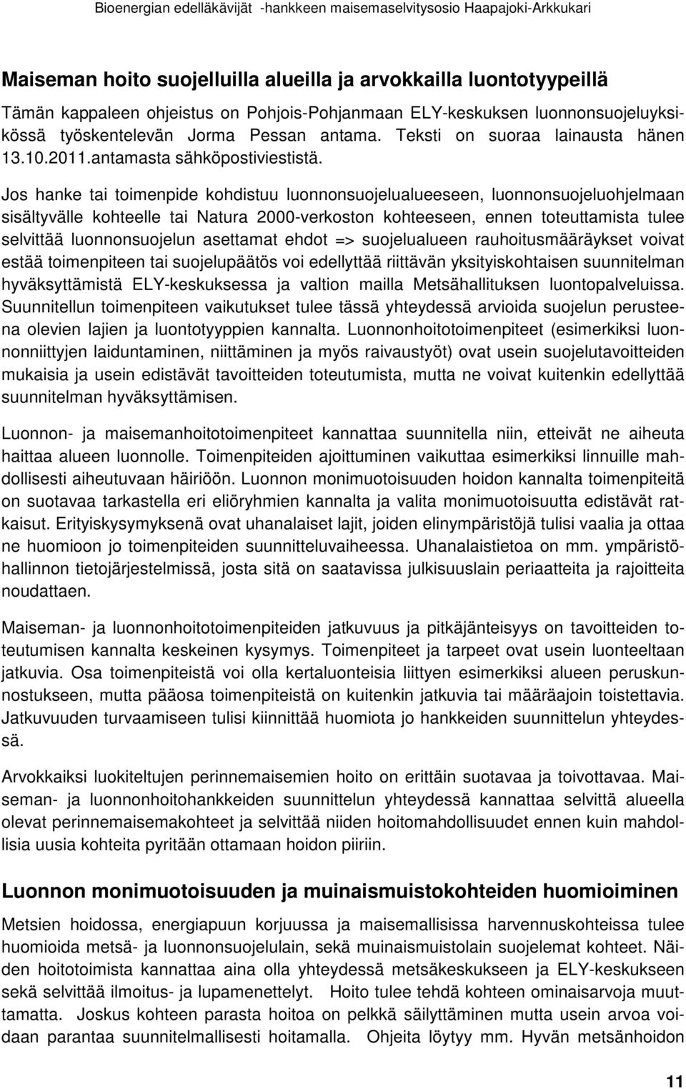 Jos hanke tai toimenpide kohdistuu luonnonsuojelualueeseen, luonnonsuojeluohjelmaan sisältyvälle kohteelle tai Natura 2000-verkoston kohteeseen, ennen toteuttamista tulee selvittää luonnonsuojelun