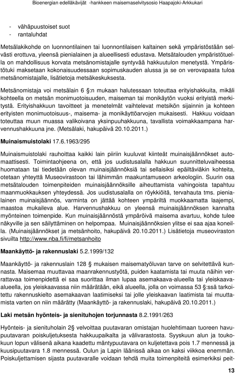 Ympäristötuki maksetaan kokonaisuudessaan sopimuskauden alussa ja se on verovapaata tuloa metsänomistajalle, lisätietoja metsäkeskuksesta.