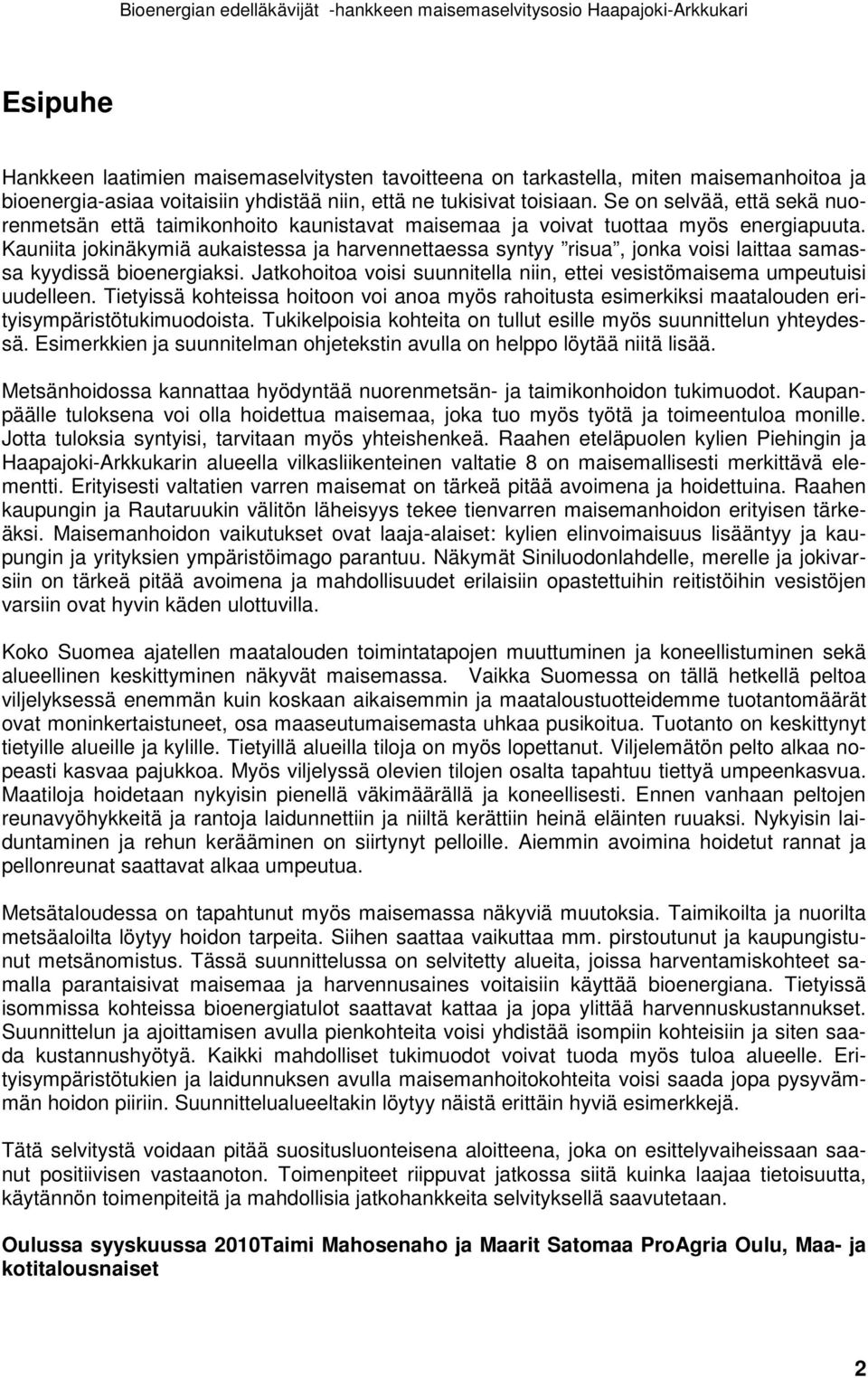 Kauniita jokinäkymiä aukaistessa ja harvennettaessa syntyy risua, jonka voisi laittaa samassa kyydissä bioenergiaksi. Jatkohoitoa voisi suunnitella niin, ettei vesistömaisema umpeutuisi uudelleen.