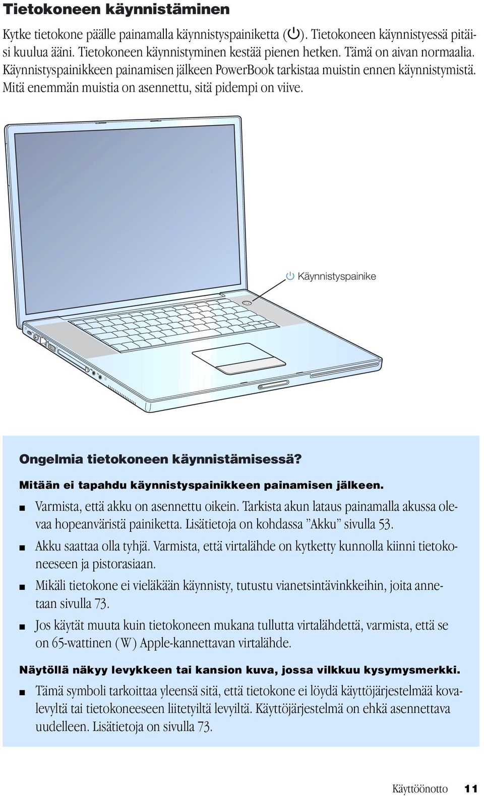 Käynnistyspainike Ongelmia tietokoneen käynnistämisessä? Mitään ei tapahdu käynnistyspainikkeen painamisen jälkeen. m Varmista, että akku on asennettu oikein.