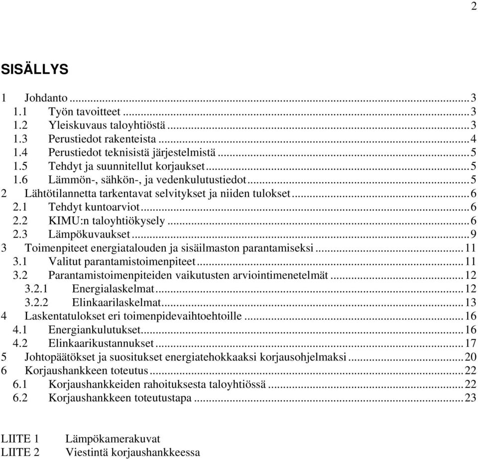 ..9 3 Toimenpiteet energiatalouden ja sisäilmaston parantamiseksi...11 3.1 Valitut parantamistoimenpiteet...11 3.2 Parantamistoimenpiteiden vaikutusten arviointimenetelmät...12 3.2.1 Energialaskelmat.
