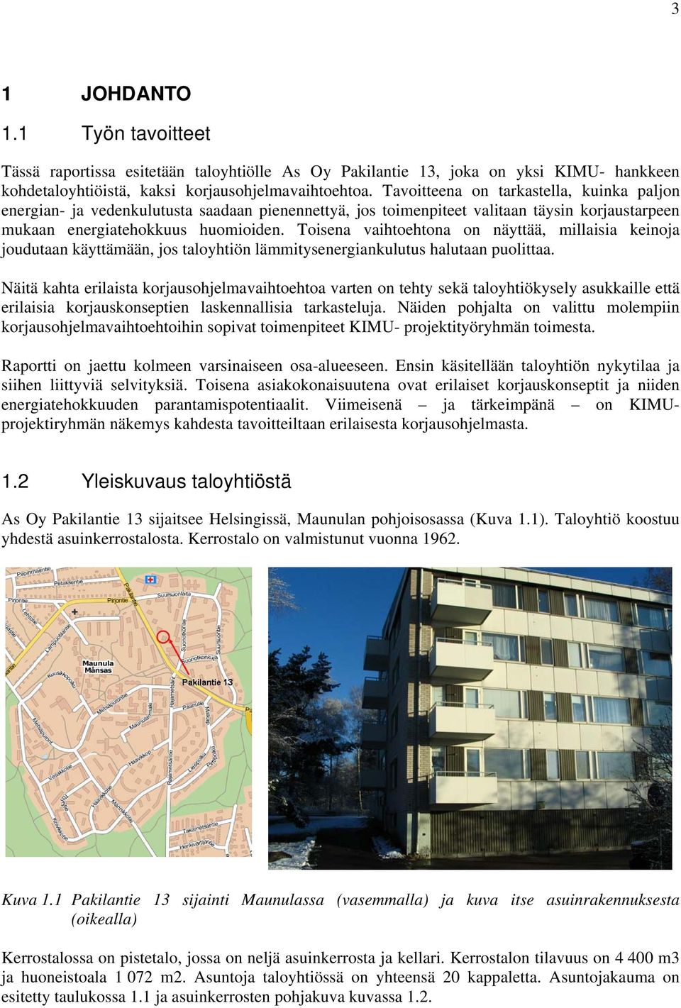Toisena vaihtoehtona on näyttää, millaisia keinoja joudutaan käyttämään, jos taloyhtiön lämmitysenergiankulutus halutaan puolittaa.