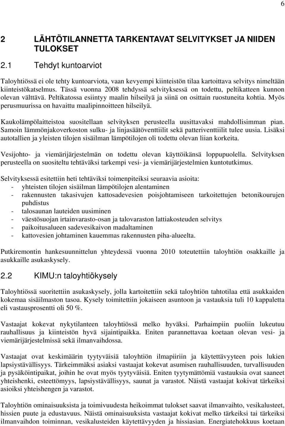 Tässä vuonna 2008 tehdyssä selvityksessä on todettu, peltikatteen kunnon olevan välttävä. Peltikatossa esiintyy maalin hilseilyä ja siinä on osittain ruostuneita kohtia.