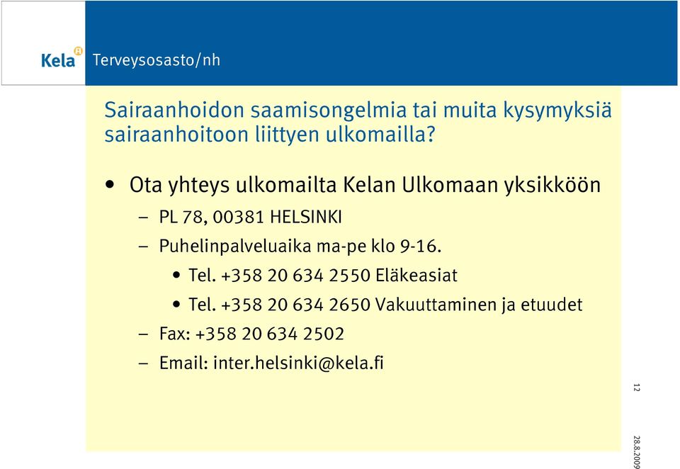 Ota yhteys ulkomailta Kelan Ulkomaan yksikköön PL 78, 00381 HELSINKI