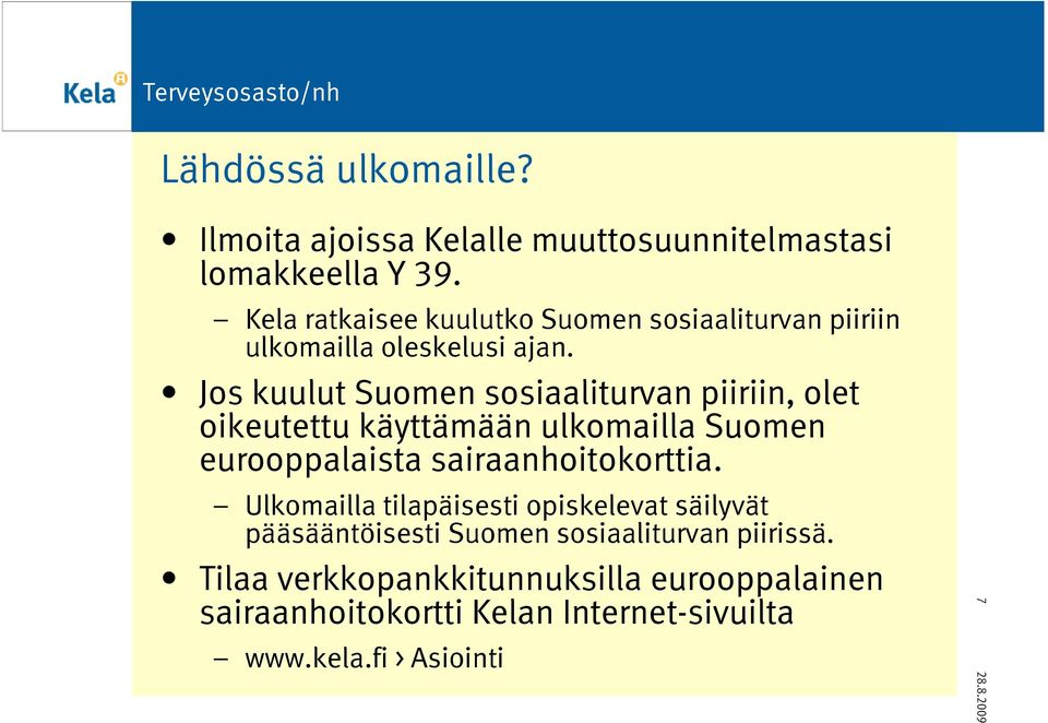 Jos kuulut Suomen sosiaaliturvan piiriin, olet oikeutettu käyttämään ulkomailla Suomen eurooppalaista sairaanhoitokorttia.