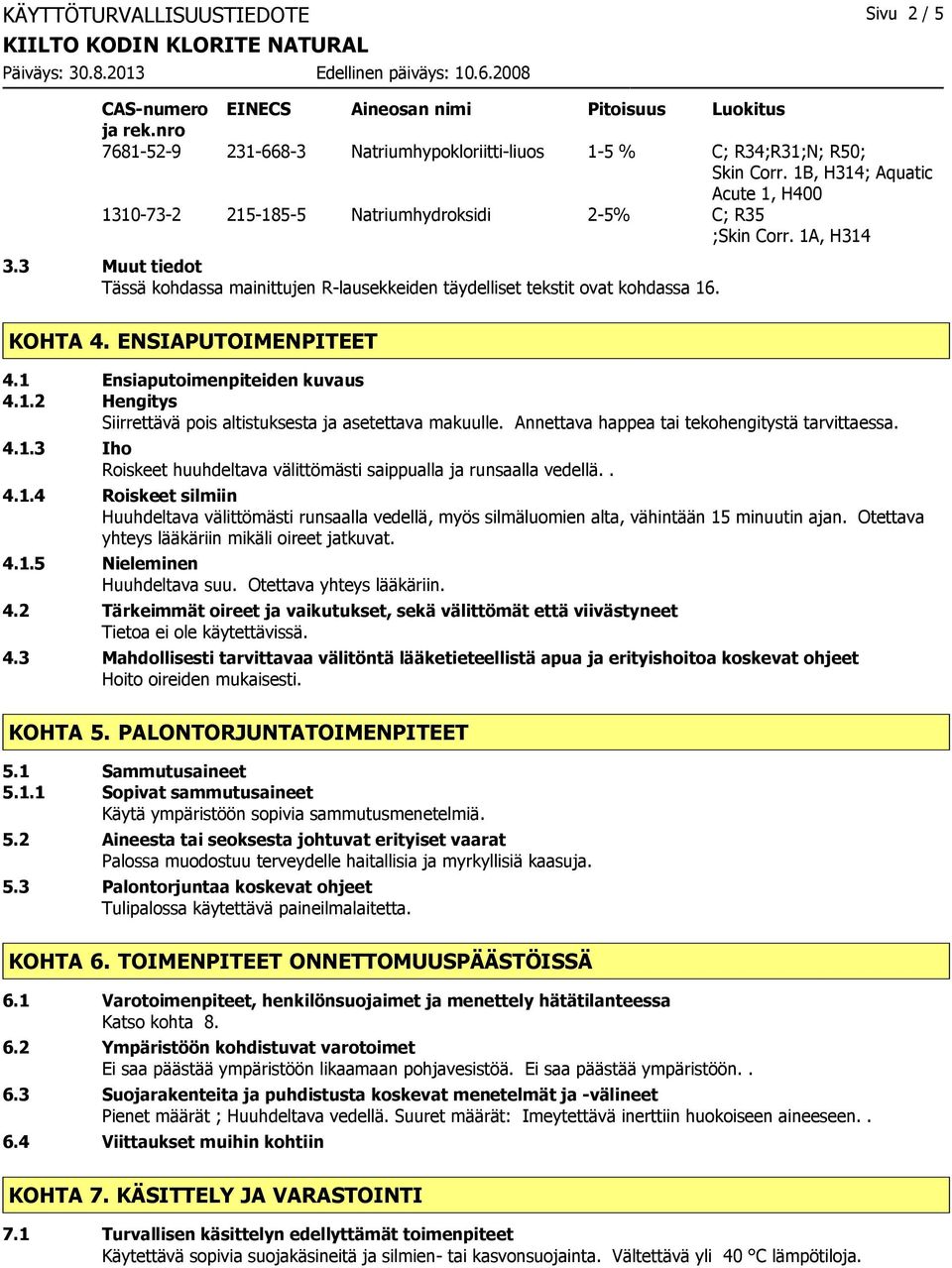 KOHTA 4. ENSIAPUTOIMENPITEET 4.1 Ensiaputoimenpiteiden kuvaus 4.1.2 Hengitys Siirrettävä pois altistuksesta ja asetettava makuulle. Annettava happea tai tekohengitystä tarvittaessa. 4.1.3 Iho Roiskeet huuhdeltava välittömästi saippualla ja runsaalla vedellä.