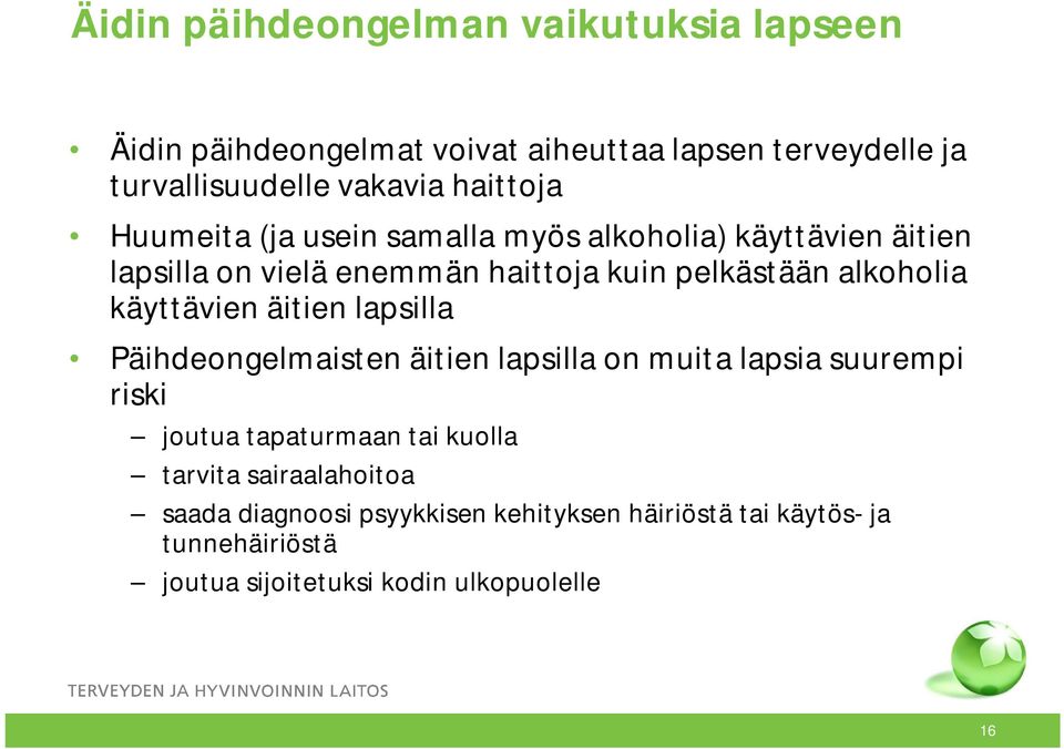 käyttävien äitien lapsilla Päihdeongelmaisten äitien lapsilla on muita lapsia suurempi riski joutua tapaturmaan tai kuolla tarvita